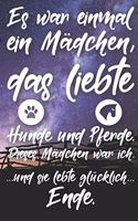 Es war einmal ein Mädchen, das liebte Hunde und Pferde. Dieses Mädchen war ich. Und sie lebte glücklich. Ende: Liniertes DinA 5 Notizbuch für Reiterinnen und Reiter, die Pferde lieben Pferde-Trainings Notizheft