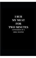 I Rub My Meat For Two Minutes Confessions Of A Grill Master