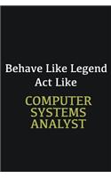 Behave like Legend Act Like Computer Systems Analyst