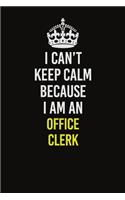 I Can't Keep Calm Because I Am An Office Clerk