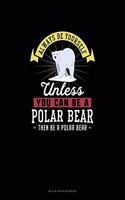 Always Be Yourself Unless You Can Be A Polar Bear Then Be A Polar Bear: Mi Zi Ge Paper Notebook