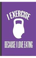 I Exercise Because I Love Eating