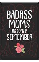 Badass Moms Are Born In September: Funny Blank Lined Notebook Gift for Women and Birthday Card Alternative for Friend or Coworker