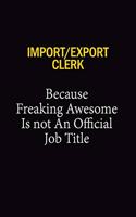 Import/Export Clerk Because Freaking Awesome Is Not An Official Job Title: 6x9 Unlined 120 pages writing notebooks for Women and girls