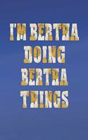 I'm Bertha Doing Bertha Things: First Name Funny Sayings Personalized Customized Names Women Girl Mother's Day Gift Notebook Journal