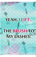 Yeah, I Lift.. the Brush to My Lashes.: Blank Lined Notebook Journal Diary Composition Notepad 120 Pages 6x9 Paperback ( Makeup )