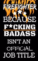 Firefighter Because F*cking Badass Isn't An Official Job Title: Blank Lined Notebook