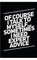 Of Course I Talk to Myself Sometimes I Need Expert Advice