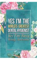 Dental Hygienist Gift: Yes I'm The World's Greatest Dental Hygienist Yes I'm Busy Being Awesome Journal Notebook 6 X 9 Blank Lined Pa