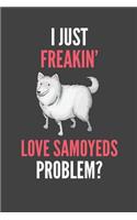 I Just Freakin' Love Samoyeds