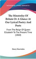 The Minstrelsy Of Britain Or A Glance At Our Lyrical Poetry And Poets