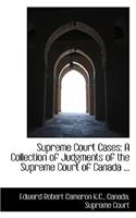 Supreme Court Cases: A Collection of Judgments of the Supreme Court of Canada ...