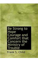 Be Strong to Hope Courage and Comfort That Concern the Ministry of Trouble