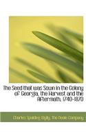 The Seed That Was Sown in the Colony of Georgia, the Harvest and the Aftermath, 1740-1870