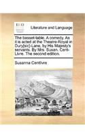 Basset-Table. a Comedy. as It Is Acted at the Theatre-Royal in Dury[sic]-Lane, by His Majesty's Servants. by Mrs. Susan. Cent-Livre. the Second Edition.