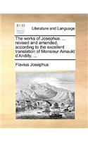 The works of Josephus. ... revised and amended, according to the excellent translation of Monsieur Arnauld d'Andilly. ...: (English)