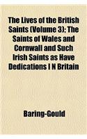 The Lives of the British Saints (Volume 3); The Saints of Wales and Cornwall and Such Irish Saints as Have Dedications I N Britain