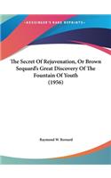The Secret Of Rejuvenation, Or Brown Sequard's Great Discovery Of The Fountain Of Youth (1956)