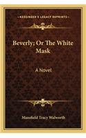 Beverly; Or the White Mask