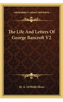 The Life and Letters of George Bancroft V2