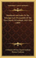 Handbook And Index To The Principal Acts Of Assembly Of The Free Church Of Scotland, 1843-1868 (1869)