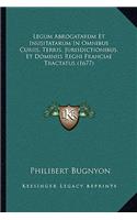 Legum Abrogatarum Et Inusitatarum In Omnibus Curiis, Terris, Jurisdictionibus, Et Dominiis Regni Franciae Tractatus (1677)