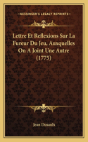 Lettre Et Reflexions Sur La Fureur Du Jeu, Auxquelles On A Joint Une Autre (1775)