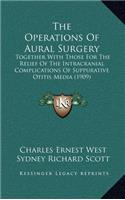 The Operations Of Aural Surgery: Together With Those For The Relief Of The Intracranial Complications Of Suppurative Otitis Media (1909)