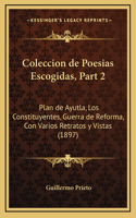 Coleccion de Poesias Escogidas, Part 2: Plan de Ayutla, Los Constituyentes, Guerra de Reforma, Con Varios Retratos y Vistas (1897)(Spanish)