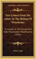 Two Letters From Mr. Adair To The Bishop Of Winchester: In Answer To The Charge Of A High Treasonable Misdemeanor (1821)