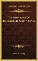 The Persecutions Of Freemasons In South America