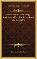 Deutliche Und Vollstandige Vorlesungen Uber Die Rechenkunst Und Geometrie (1747)