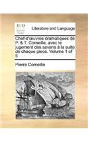Chef-D'Uvres Dramatiques de P. & T. Corneille, Avec Le Jugement Des Savans La Suite de Chaque Piece. Volume 1 of 5: (French)
