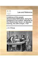 A defence of the people denominated Methodists, being the substance of an oration, delivered at the Westminster forum, on Monday evening, the 24th of April, 1797