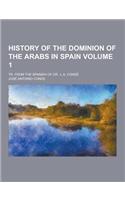 History of the Dominion of the Arabs in Spain; Tr. from the Spanish of Dr. J. A. Conde Volume 1