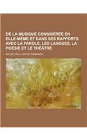 de la Musique Consideree En Elle-Meme Et Dans Ses Rapports Avec La Parole, Les Langues, La Poesie Et Le Theatre