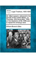 Mr. Giles' Speech, Delivered in the Senate of the United States, on Thursday, 24th November, 1808, on the Resolution of Mr. Hillhouse to Repeal the Embargo Laws