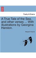 True Tale of the Sea, and Other Verses ... with Illustrations by Georgina Harston.