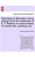 Saturdays to Mondays, Being Jottings from the Notebooks of K. F. Bellairs on Some Phases of Country Life, Yachting, Etc.