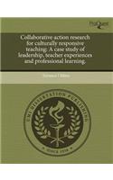 Collaborative Action Research for Culturally Responsive Teaching: A Case Study of Leadership
