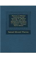 Elements of Machine Construction and Drawing: Or, Machine Drawing, with Some Elements of Descriptive and Rational Cinematics ..., Volume 1 - Primary S