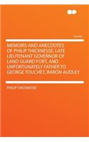 Memoirs and Anecdotes of Philip Thicknesse, Late Lieutenant Governor of Land Guard Fort, and Unfortunately Father to George Touchet, Baron Audley: (English)