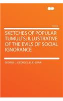 Sketches of Popular Tumults; Illustrative of the Evils of Social Ignorance: (English)