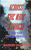 Across the Wide Zambezi: A Doctor's Life in Africa