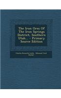 The Iron Ores of the Iron Springs District, Southern Utah... - Primary Source Edition