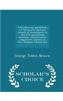 John Browne, Gentleman, of Plymouth, (and One Branch of Descendants to the 12th Generation) Assistant, Commissioner, Magistrate, Pioneer in New England Colonial Life .. - Scholar's Choice Edition
