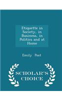 Etiquette in Society, in Business, in Politics and at Home - Scholar's Choice Edition