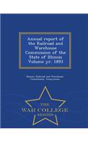 Annual Report of the Railroad and Warehouse Commission of the State of Illinois Volume Yr. 1893 - War College Series