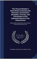 The Church Member's Hand-Book Containing the Doctrines, Government, Discipline, Customs, and Constitution of the Reformed Church in the United States: Together With a Brief History and a Collection of the Most Necessary Forms(English)