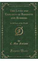 The Lives and Exploits of Banditti and Robbers, Vol. 2 of 2: In All Parts of the World (Classic Reprint)